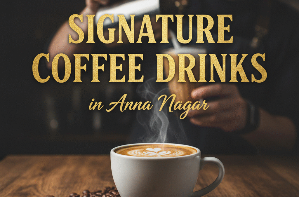 7 Signature Coffee Drinks to Try in Anna Nagar