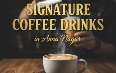 7 Signature Coffee Drinks to Try in Anna Nagar